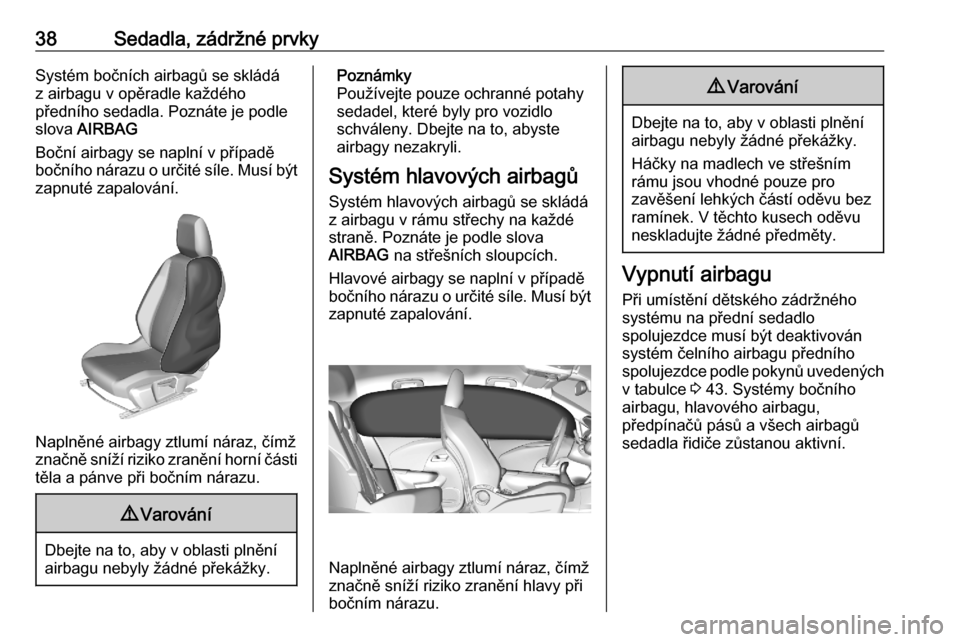OPEL CORSA F 2020 Uživatelská příručka (in Czech) 38Sedadla, zádržné prvkySystém bočních airbagů se skládáz airbagu v opěradle každého
předního sedadla. Poznáte je podle
slova AIRBAG
Boční airbagy se naplní v případě
bočního n OPEL CORSA F 2020 Uživatelská příručka (in Czech) 38Sedadla, zádržné prvkySystém bočních airbagů se skládáz airbagu v opěradle každého
předního sedadla. Poznáte je podle
slova AIRBAG
Boční airbagy se naplní v případě
bočního n