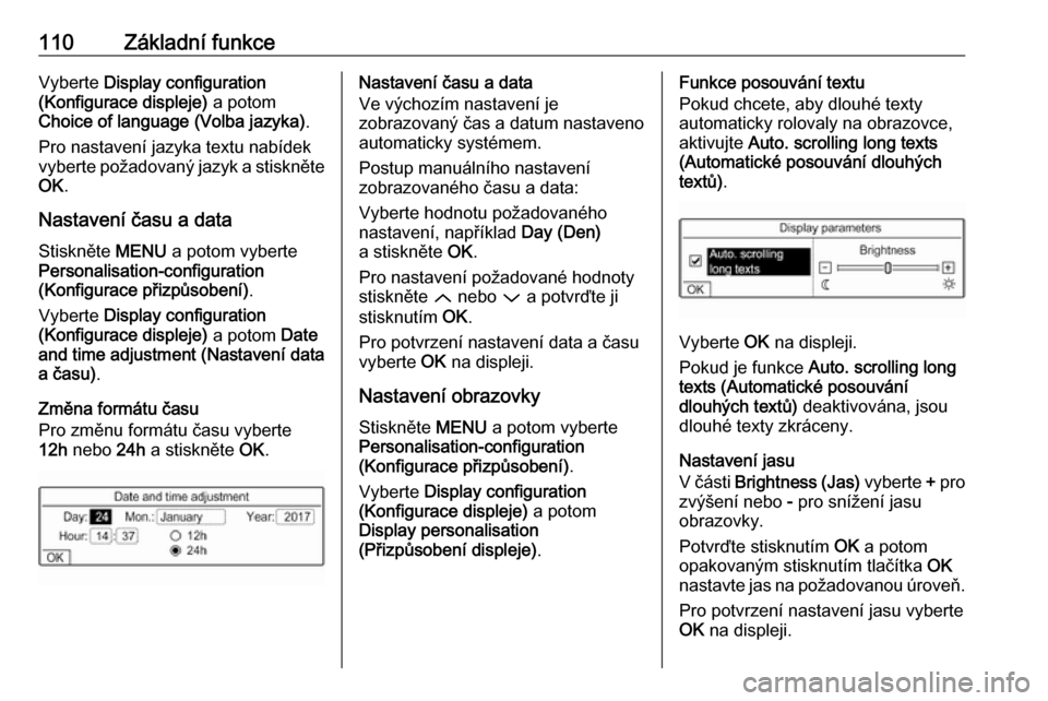 OPEL CROSSLAND X 2017.75  Příručka k informačnímu systému (in Czech) 110Základní funkceVyberte Display configuration
(Konfigurace displeje)  a potom
Choice of language (Volba jazyka) .
Pro nastavení jazyka textu nabídek vyberte požadovaný jazyk a stiskněte OK .
