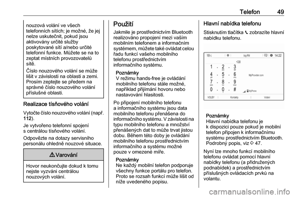 OPEL CROSSLAND X 2017.75  Příručka k informačnímu systému (in Czech) Telefon49nouzová volání ve všech
telefonních sítích; je možné, že jej
nelze uskutečnit, pokud jsou
aktivovány určité služby
poskytované sítí a/nebo určité
telefonní funkce. Může