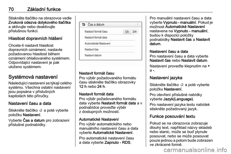 OPEL CROSSLAND X 2017.75  Příručka k informačnímu systému (in Czech) 70Základní funkceStiskněte tlačítko na obrazovce vedleZvuková odezva dotykového tlačítka
a aktivujte nebo deaktivujte
příslušnou funkci.
Hlasitost dopravních hlášení
Chcete-li nastavit