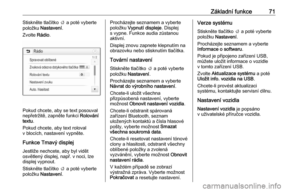 OPEL CROSSLAND X 2017.75  Příručka k informačnímu systému (in Czech) Základní funkce71Stiskněte tlačítko ; a poté vyberte
položku  Nastavení .
Zvolte  Rádio.
Pokud chcete, aby se text posouval
nepřetržitě, zapněte funkci  Rolování
textu .
Pokud chcete, a
