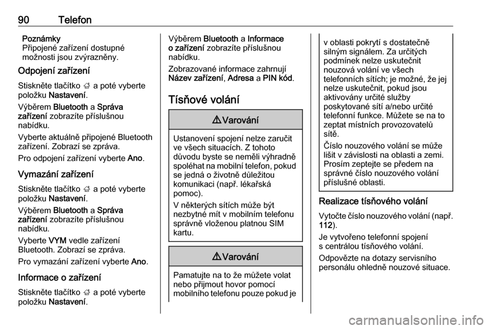 OPEL CROSSLAND X 2017.75  Příručka k informačnímu systému (in Czech) 90TelefonPoznámky
Připojené zařízení dostupné
možnosti jsou zvýrazněny.
Odpojení zařízení
Stiskněte tlačítko  ; a poté vyberte
položku  Nastavení .
Výběrem  Bluetooth a Správa
z
