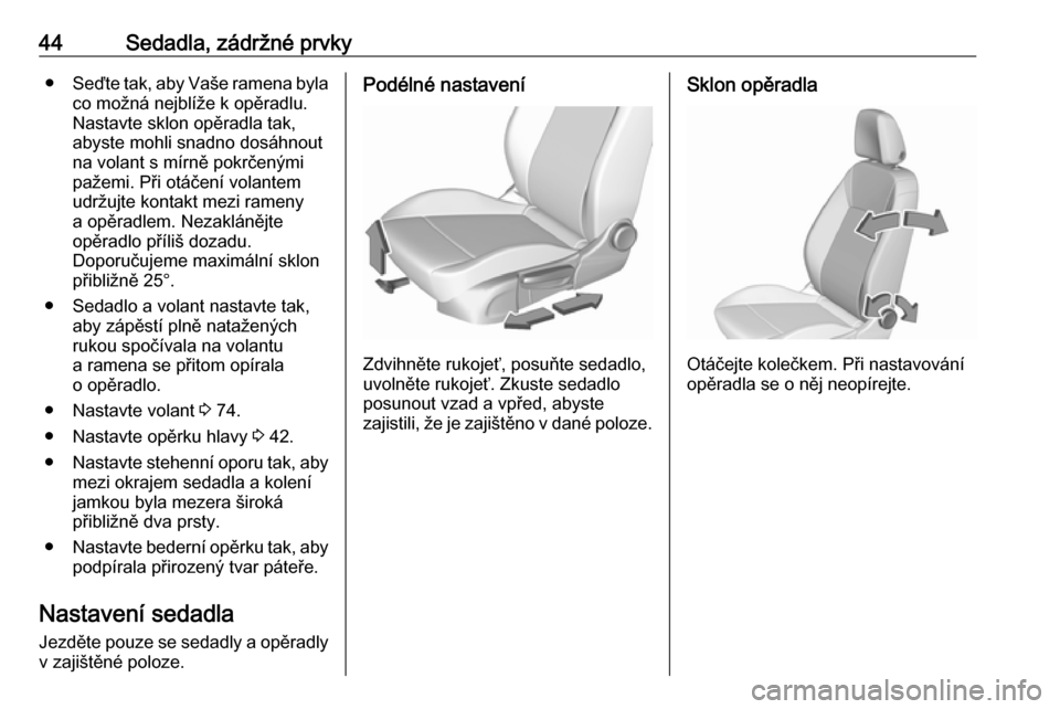 OPEL CROSSLAND X 2017.75 Uživatelská příručka (in Czech) 44Sedadla, zádržné prvky●Seďte tak, aby Vaše ramena byla
co možná nejblíže k opěradlu.
Nastavte sklon opěradla tak,
abyste mohli snadno dosáhnout
na volant s mírně pokrčenými
pažemi OPEL CROSSLAND X 2017.75 Uživatelská příručka (in Czech) 44Sedadla, zádržné prvky●Seďte tak, aby Vaše ramena byla
co možná nejblíže k opěradlu.
Nastavte sklon opěradla tak,
abyste mohli snadno dosáhnout
na volant s mírně pokrčenými
pažemi