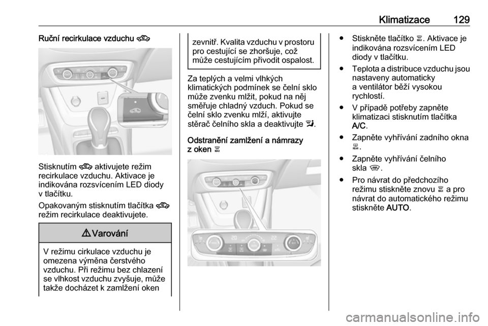 OPEL CROSSLAND X 2018 Uživatelská příručka (in Czech) Klimatizace129Ruční recirkulace vzduchu 4
Stisknutím 4 aktivujete režim
recirkulace vzduchu. Aktivace je
indikována rozsvícením LED diody
v tlačítku.
Opakovaným stisknutím tlačítka 4
re OPEL CROSSLAND X 2018 Uživatelská příručka (in Czech) Klimatizace129Ruční recirkulace vzduchu 4
Stisknutím 4 aktivujete režim
recirkulace vzduchu. Aktivace je
indikována rozsvícením LED diody
v tlačítku.
Opakovaným stisknutím tlačítka 4
re