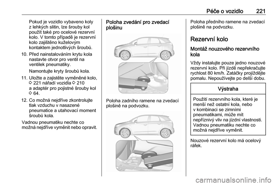 OPEL CROSSLAND X 2018 Uživatelská příručka (in Czech) Péče o vozidlo221Pokud je vozidlo vybaveno koly
z lehkých slitin, lze šrouby kol
použít také pro ocelové rezervní
kolo. V tomto případě je rezervní
kolo zajištěno kuželovým
kontaktem OPEL CROSSLAND X 2018 Uživatelská příručka (in Czech) Péče o vozidlo221Pokud je vozidlo vybaveno koly
z lehkých slitin, lze šrouby kol
použít také pro ocelové rezervní
kolo. V tomto případě je rezervní
kolo zajištěno kuželovým
kontaktem