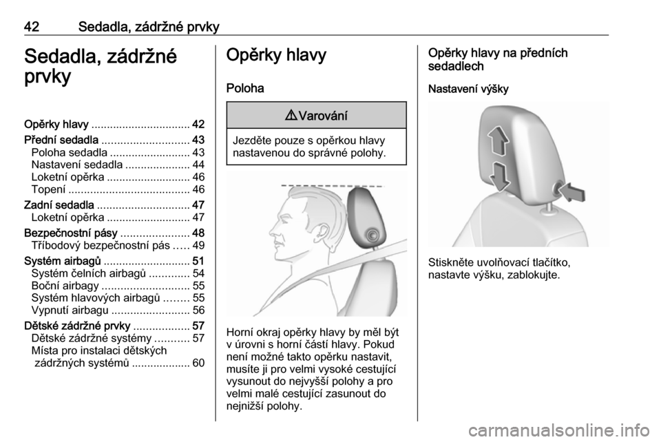 OPEL CROSSLAND X 2018  Uživatelská příručka (in Czech) 42Sedadla, zádržné prvkySedadla, zádržné
prvkyOpěrky hlavy ................................ 42
Přední sedadla ............................ 43
Poloha sedadla .......................... 43
Nast