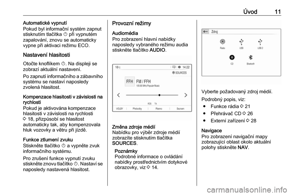OPEL CROSSLAND X 2018.5  Příručka k informačnímu systému (in Czech) Úvod11Automatické vypnutí
Pokud byl informační systém zapnut
stisknutím tlačítka  X při vypnutém
zapalování, znovu se automaticky vypne při aktivaci režimu ECO.
Nastavení hlasitosti
Ot
