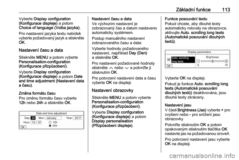 OPEL CROSSLAND X 2018.5  Příručka k informačnímu systému (in Czech) Základní funkce113Vyberte Display configuration
(Konfigurace displeje)  a potom
Choice of language (Volba jazyka) .
Pro nastavení jazyka textu nabídek
vyberte požadovaný jazyk a stiskněte
OK .
