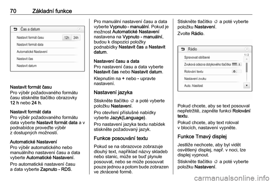 OPEL CROSSLAND X 2018.5  Příručka k informačnímu systému (in Czech) 70Základní funkce
Nastavit formát času
Pro výběr požadovaného formátu
času stiskněte tlačítko obrazovky
12 h  nebo  24 h.
Nastavit formát data
Pro výběr požadovaného formátu
data vy