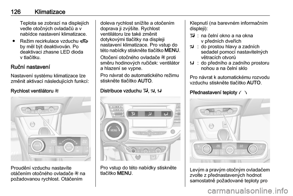 OPEL CROSSLAND X 2018.5 Uživatelská příručka (in Czech) 126KlimatizaceTeplota se zobrazí na displejích
vedle otočných ovladačů a v
nabídce nastavení klimatizace.
● Režim recirkulace vzduchu 4
by měl být deaktivován. Po
deaktivaci zhasne LED OPEL CROSSLAND X 2018.5 Uživatelská příručka (in Czech) 126KlimatizaceTeplota se zobrazí na displejích
vedle otočných ovladačů a v
nabídce nastavení klimatizace.
● Režim recirkulace vzduchu 4
by měl být deaktivován. Po
deaktivaci zhasne LED