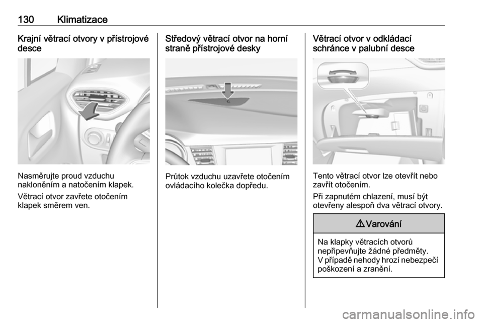 OPEL CROSSLAND X 2018.5 Uživatelská příručka (in Czech) 130KlimatizaceKrajní větrací otvory v přístrojové
desce
Nasměrujte proud vzduchu
nakloněním a natočením klapek.
Větrací otvor zavřete otočením
klapek směrem ven.
Středový větrací OPEL CROSSLAND X 2018.5 Uživatelská příručka (in Czech) 130KlimatizaceKrajní větrací otvory v přístrojové
desce
Nasměrujte proud vzduchu
nakloněním a natočením klapek.
Větrací otvor zavřete otočením
klapek směrem ven.
Středový větrací