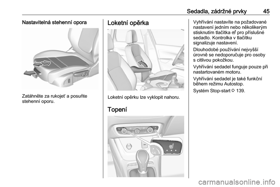 OPEL CROSSLAND X 2018.5 Uživatelská příručka (in Czech) Sedadla, zádržné prvky45Nastavitelná stehenní opora
Zatáhněte za rukojeť a posuňte
stehenní oporu.
Loketní opěrka
Loketní opěrku lze vyklopit nahoru.
Topení
Vyhřívání nastavíte na OPEL CROSSLAND X 2018.5 Uživatelská příručka (in Czech) Sedadla, zádržné prvky45Nastavitelná stehenní opora
Zatáhněte za rukojeť a posuňte
stehenní oporu.
Loketní opěrka
Loketní opěrku lze vyklopit nahoru.
Topení
Vyhřívání nastavíte na