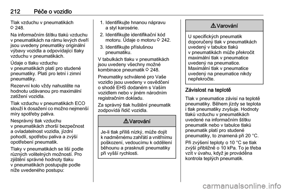 OPEL CROSSLAND X 2019  Uživatelská příručka (in Czech) 212Péče o vozidloTlak vzduchu v pneumatikách
3  248.
Na informačním štítku tlaků vzduchu
v pneumatikách na rámu levých dveří
jsou uvedeny pneumatiky originální
výbavy vozidla a odpoví