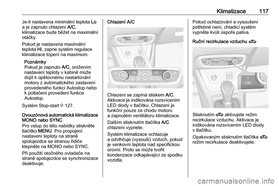 OPEL CROSSLAND X 2019.75 Uživatelská příručka (in Czech) Klimatizace117Je-li nastavena minimální teplota Lo
a je zapnuto chlazení A/C,
klimatizace bude běžet na maximální
otáčky.
Pokud je nastavena maximální
teplota Hi, zapne systém regulace
k OPEL CROSSLAND X 2019.75 Uživatelská příručka (in Czech) Klimatizace117Je-li nastavena minimální teplota Lo
a je zapnuto chlazení A/C,
klimatizace bude běžet na maximální
otáčky.
Pokud je nastavena maximální
teplota Hi, zapne systém regulace
k