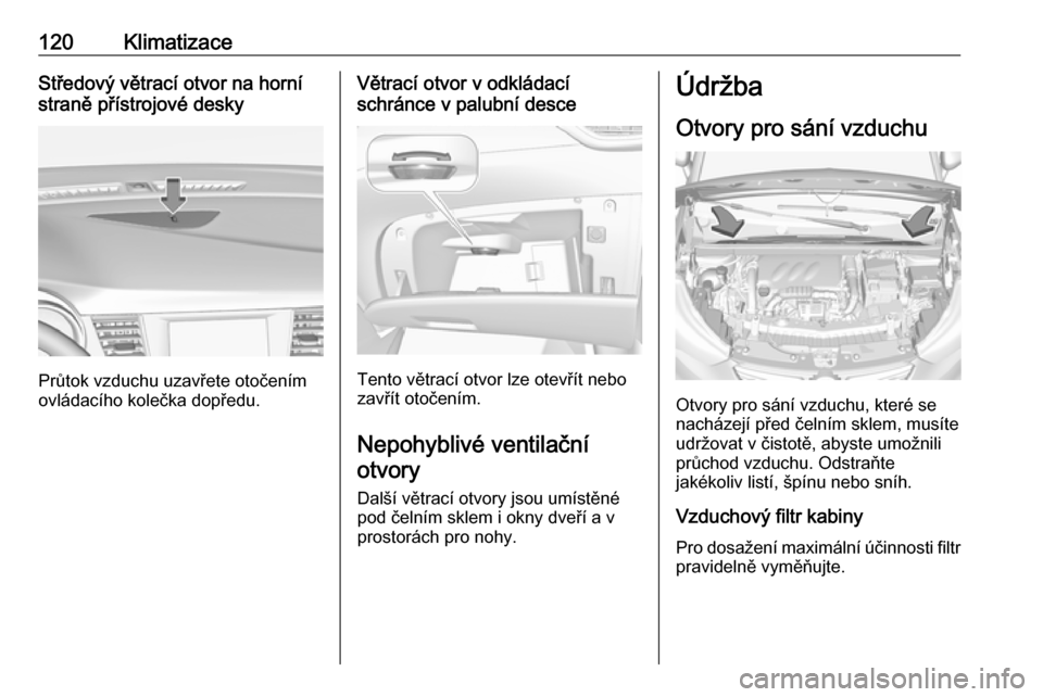 OPEL CROSSLAND X 2019.75 Uživatelská příručka (in Czech) 120KlimatizaceStředový větrací otvor na horní
straně přístrojové desky
Průtok vzduchu uzavřete otočením
ovládacího kolečka dopředu.
Větrací otvor v odkládací
schránce v palubní OPEL CROSSLAND X 2019.75 Uživatelská příručka (in Czech) 120KlimatizaceStředový větrací otvor na horní
straně přístrojové desky
Průtok vzduchu uzavřete otočením
ovládacího kolečka dopředu.
Větrací otvor v odkládací
schránce v palubní