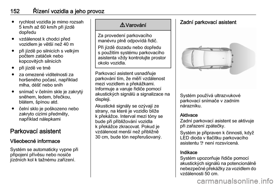 OPEL CROSSLAND X 2019.75 Uživatelská příručka (in Czech) 152Řízení vozidla a jeho provoz● rychlost vozidla je mimo rozsah5 km/h až 60 km/h při jízdě
dopředu
● vzdálenost k chodci před vozidlem je větší než 40 m
● při jízdě po silnicí OPEL CROSSLAND X 2019.75 Uživatelská příručka (in Czech) 152Řízení vozidla a jeho provoz● rychlost vozidla je mimo rozsah5 km/h až 60 km/h při jízdě
dopředu
● vzdálenost k chodci před vozidlem je větší než 40 m
● při jízdě po silnicí