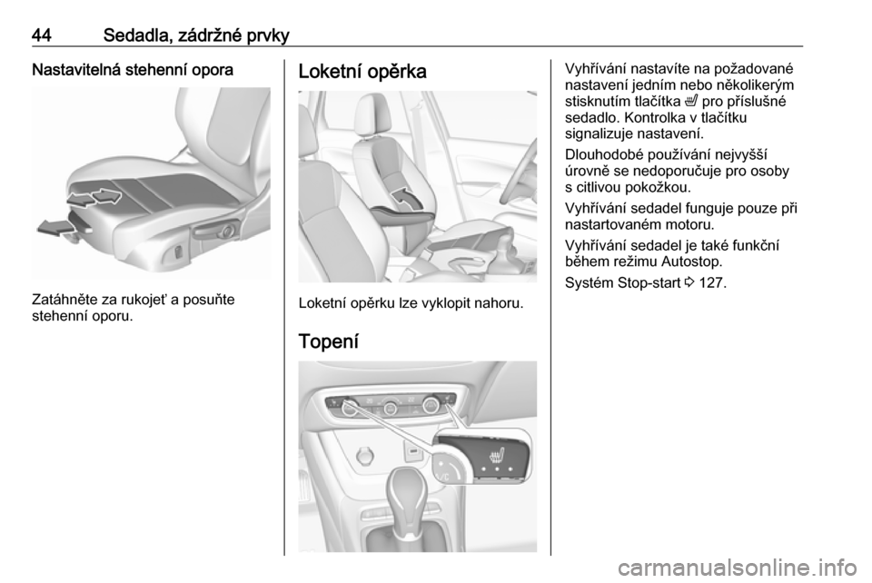 OPEL CROSSLAND X 2019.75 Uživatelská příručka (in Czech) 44Sedadla, zádržné prvkyNastavitelná stehenní opora
Zatáhněte za rukojeť a posuňte
stehenní oporu.
Loketní opěrka
Loketní opěrku lze vyklopit nahoru.
Topení
Vyhřívání nastavíte na OPEL CROSSLAND X 2019.75 Uživatelská příručka (in Czech) 44Sedadla, zádržné prvkyNastavitelná stehenní opora
Zatáhněte za rukojeť a posuňte
stehenní oporu.
Loketní opěrka
Loketní opěrku lze vyklopit nahoru.
Topení
Vyhřívání nastavíte na