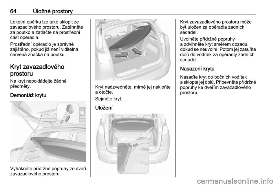 OPEL CROSSLAND X 2019.75  Uživatelská příručka (in Czech) 64Úložné prostoryLoketní opěrku lze také sklopit ze
zavazadlového prostoru. Zatáhněte
za poutko a zatlačte na prostřední
část opěradla.
Prostřední opěradlo je správně
zajištěno, 