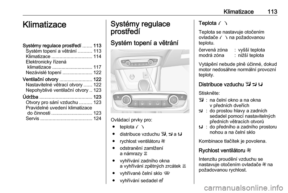OPEL CROSSLAND X 2020 Uživatelská příručka (in Czech) Klimatizace113KlimatizaceSystémy regulace prostředí.......113
Systém topení a větrání ..........113
Klimatizace .............................. 114
Elektronicky řízená klimatizace .......... OPEL CROSSLAND X 2020 Uživatelská příručka (in Czech) Klimatizace113KlimatizaceSystémy regulace prostředí.......113
Systém topení a větrání ..........113
Klimatizace .............................. 114
Elektronicky řízená klimatizace ..........