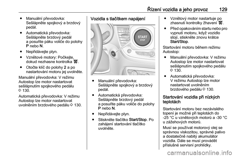 OPEL CROSSLAND X 2020  Uživatelská příručka (in Czech) Řízení vozidla a jeho provoz129● Manuální převodovka:Sešlápněte spojkový a brzdový
pedál.
● Automatická převodovka: Sešlápněte brzdový pedál
a posuňte páku voliče do polohy
P