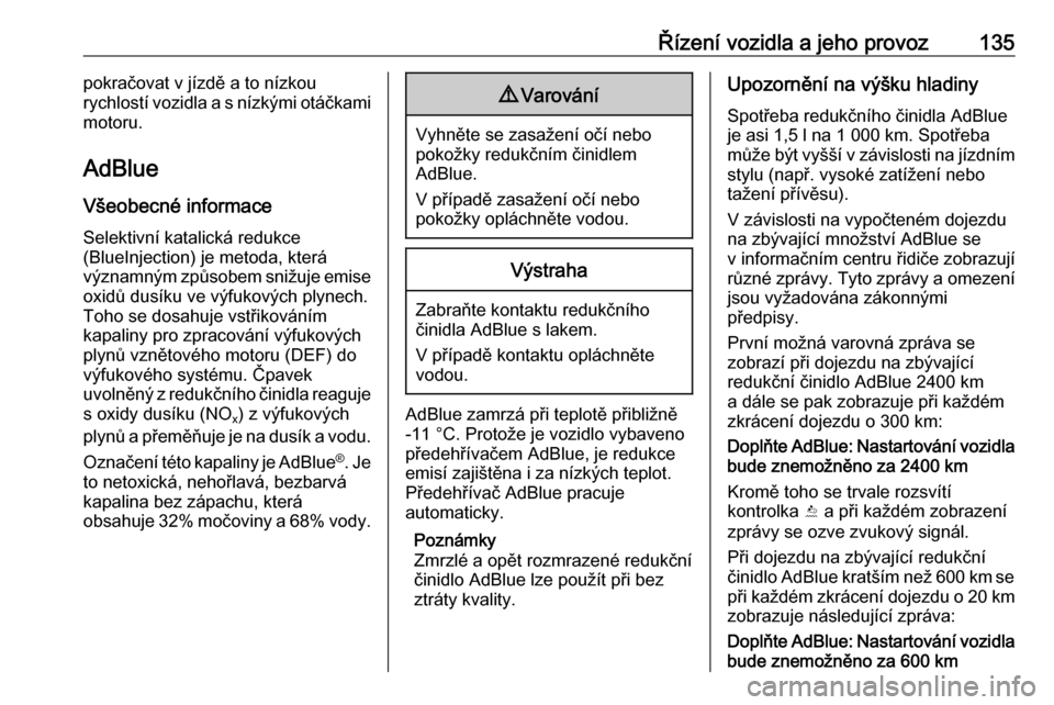 OPEL CROSSLAND X 2020  Uživatelská příručka (in Czech) Řízení vozidla a jeho provoz135pokračovat v jízdě a to nízkou
rychlostí vozidla a s nízkými otáčkami motoru.
AdBlue
Všeobecné informace Selektivní katalická redukce
(BlueInjection) je 