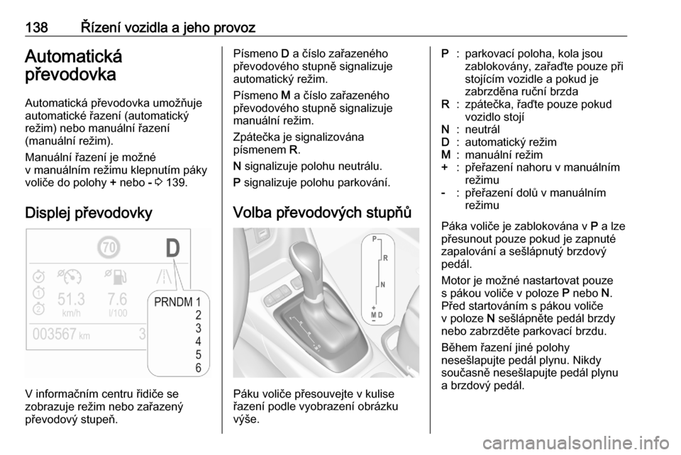 OPEL CROSSLAND X 2020  Uživatelská příručka (in Czech) 138Řízení vozidla a jeho provozAutomatická
převodovka
Automatická převodovka umožňuje
automatické řazení (automatický
režim) nebo manuální řazení
(manuální režim).
Manuální řaz