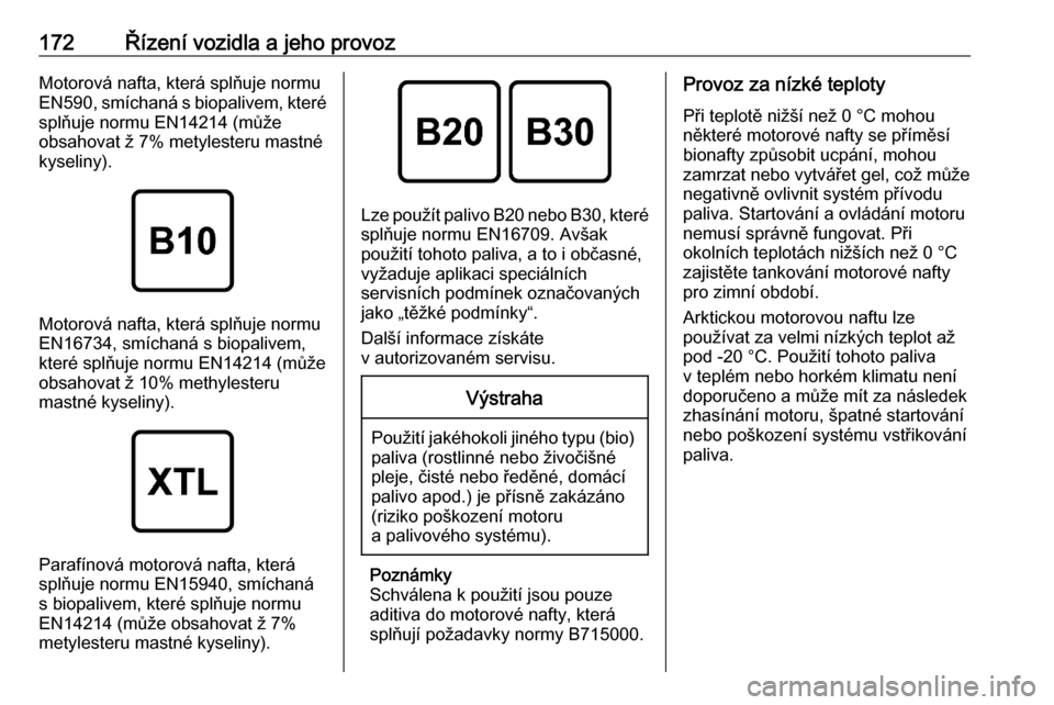 OPEL CROSSLAND X 2020  Uživatelská příručka (in Czech) 172Řízení vozidla a jeho provozMotorová nafta, která splňuje normu
EN590 , smíchaná s biopalivem, které
splňuje normu EN14214 (může
obsahovat ž 7% metylesteru mastné
kyseliny).
Motorová