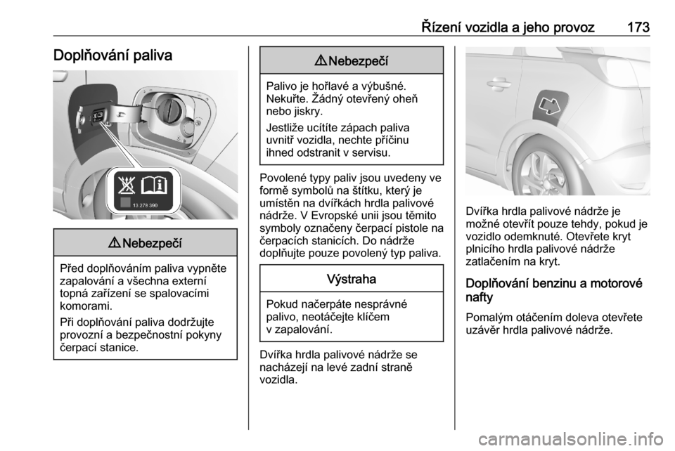 OPEL CROSSLAND X 2020 Uživatelská příručka (in Czech) Řízení vozidla a jeho provoz173Doplňování paliva9Nebezpečí
Před doplňováním paliva vypněte
zapalování a všechna externí
topná zařízení se spalovacími
komorami.
Při doplňování OPEL CROSSLAND X 2020 Uživatelská příručka (in Czech) Řízení vozidla a jeho provoz173Doplňování paliva9Nebezpečí
Před doplňováním paliva vypněte
zapalování a všechna externí
topná zařízení se spalovacími
komorami.
Při doplňování