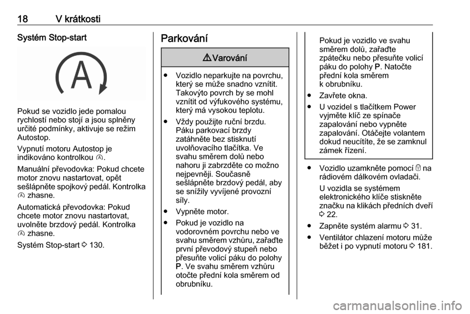 OPEL CROSSLAND X 2020  Uživatelská příručka (in Czech) 18V krátkostiSystém Stop-start
Pokud se vozidlo jede pomalou
rychlostí nebo stojí a jsou splněny
určité podmínky, aktivuje se režim
Autostop.
Vypnutí motoru Autostop je
indikováno kontrolko