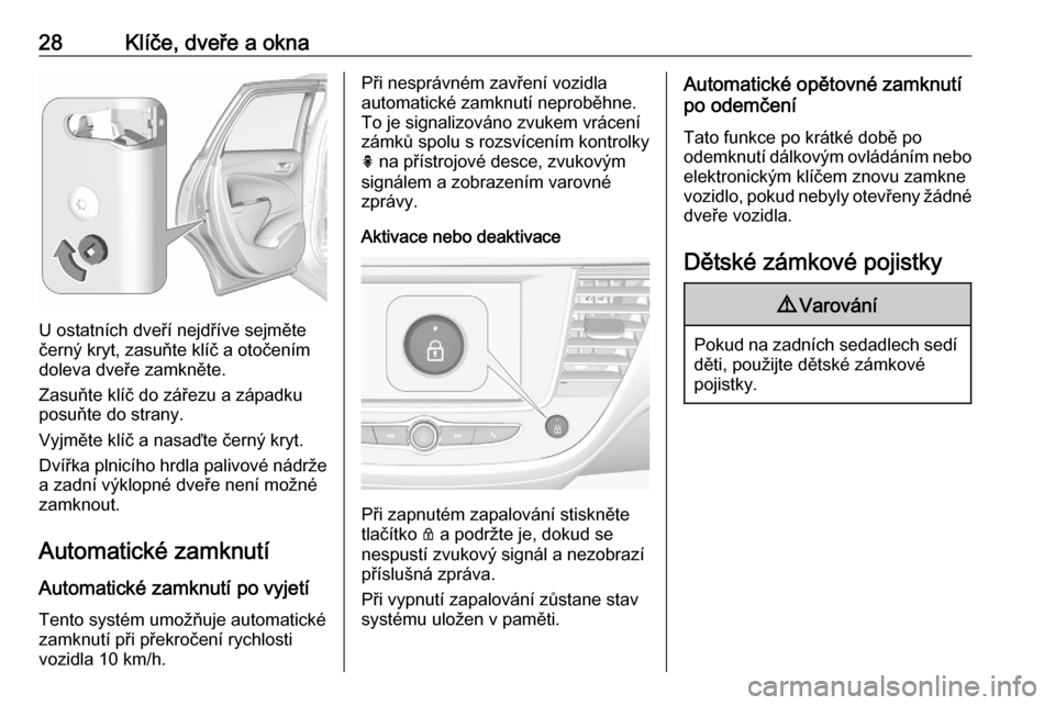 OPEL CROSSLAND X 2020  Uživatelská příručka (in Czech) 28Klíče, dveře a okna
U ostatních dveří nejdříve sejměte
černý kryt, zasuňte klíč a otočením
doleva dveře zamkněte.
Zasuňte klíč do zářezu a západku
posuňte do strany.
Vyjmět