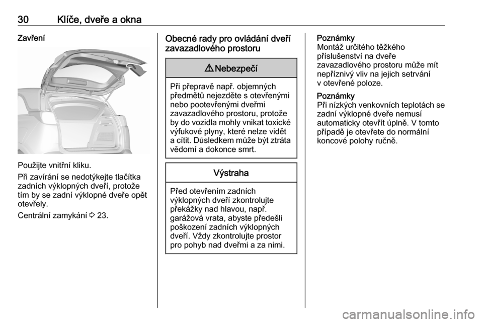 OPEL CROSSLAND X 2020  Uživatelská příručka (in Czech) 30Klíče, dveře a oknaZavření
Použijte vnitřní kliku.
Při zavírání se nedotýkejte tlačítka
zadních výklopných dveří, protože
tím by se zadní výklopné dveře opět
otevřely.
Ce
