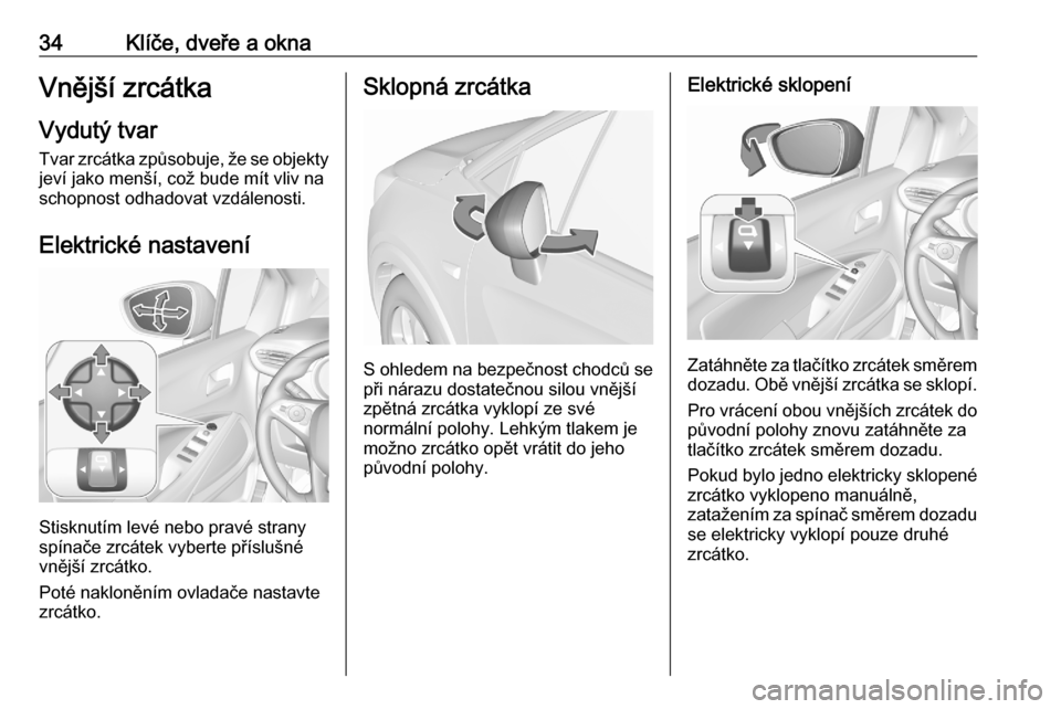 OPEL CROSSLAND X 2020  Uživatelská příručka (in Czech) 34Klíče, dveře a oknaVnější zrcátkaVydutý tvar
Tvar zrcátka způsobuje, že se objekty
jeví jako menší, což bude mít vliv na
schopnost odhadovat vzdálenosti.
Elektrické nastavení
Stis