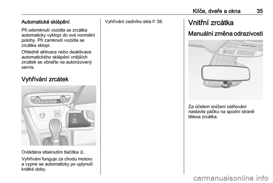 OPEL CROSSLAND X 2020  Uživatelská příručka (in Czech) Klíče, dveře a okna35Automatické sklápění
Při odemknutí vozidla se zrcátka
automaticky vyklopí do své normální
polohy. Při zamknutí vozidla se
zrcátka sklopí.
Ohledně aktivace nebo 
