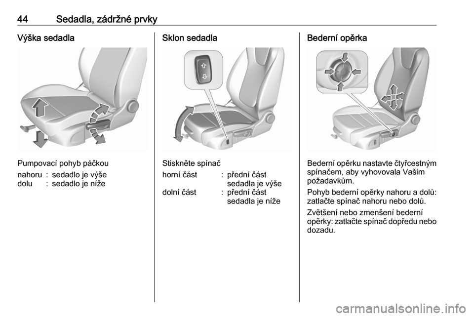OPEL CROSSLAND X 2020  Uživatelská příručka (in Czech) 44Sedadla, zádržné prvkyVýška sedadla
Pumpovací pohyb páčkou
nahoru:sedadlo je výšedolu:sedadlo je nížeSklon sedadla
Stiskněte spínač
horní část:přední část
sedadla je výšedoln