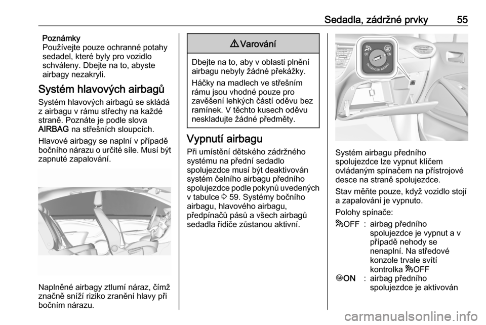 OPEL CROSSLAND X 2020  Uživatelská příručka (in Czech) Sedadla, zádržné prvky55Poznámky
Používejte pouze ochranné potahy
sedadel, které byly pro vozidlo
schváleny. Dbejte na to, abyste
airbagy nezakryli.
Systém hlavových airbagů
Systém hlavov