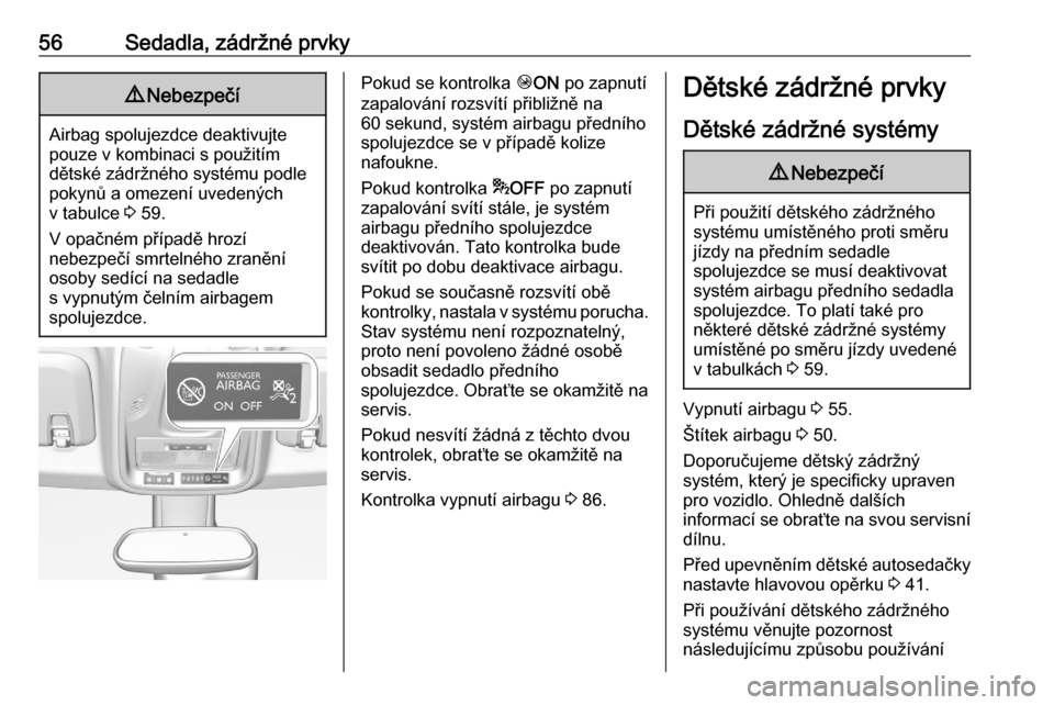 OPEL CROSSLAND X 2020  Uživatelská příručka (in Czech) 56Sedadla, zádržné prvky9Nebezpečí
Airbag spolujezdce deaktivujte
pouze v kombinaci s použitím
dětské zádržného systému podle
pokynů a omezení uvedených
v tabulce  3 59.
V opačném p�