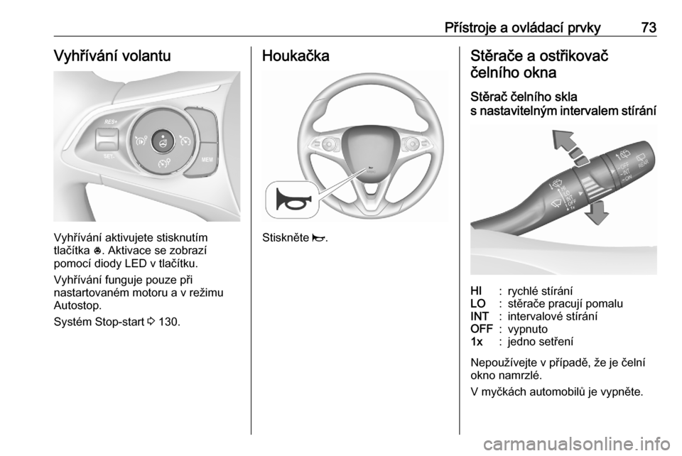 OPEL CROSSLAND X 2020  Uživatelská příručka (in Czech) Přístroje a ovládací prvky73Vyhřívání volantu
Vyhřívání aktivujete stisknutím
tlačítka  *. Aktivace se zobrazí
pomocí diody LED v tlačítku.
Vyhřívání funguje pouze při
nastarto