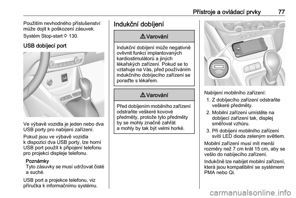 OPEL CROSSLAND X 2020  Uživatelská příručka (in Czech) Přístroje a ovládací prvky77Použitím nevhodného příslušenství
může dojít k poškození zásuvek.
Systém Stop-start  3 130.
USB dobíjecí port
Ve výbavě vozidla je jeden nebo dva
USB 