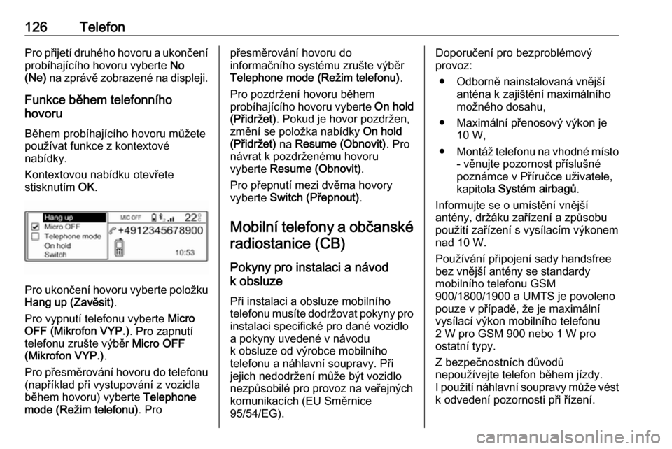 OPEL GRANDLAND X 2018  Příručka k informačnímu systému (in Czech) 126TelefonPro přijetí druhého hovoru a ukončeníprobíhajícího hovoru vyberte  No
(Ne)  na zprávě zobrazené na displeji.
Funkce během telefonního
hovoru
Během probíhajícího hovoru můž