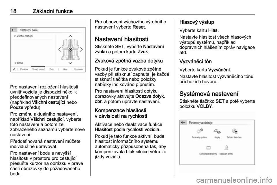 OPEL GRANDLAND X 2018  Příručka k informačnímu systému (in Czech) 18Základní funkce
Pro nastavení rozložení hlasitosti
uvnitř vozidla je dispozici několik
předdefinovaných nastavení
(například  Všichni cestující  nebo
Pouze vpředu ).
Pro změnu aktu�