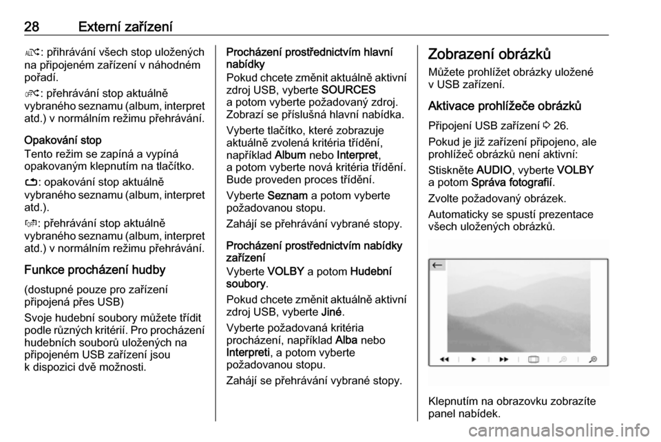 OPEL GRANDLAND X 2018  Příručka k informačnímu systému (in Czech) 28Externí zařízeníæ: přihrávání všech stop uložených
na připojeném zařízení v náhodném
pořadí.
Ý : přehrávání stop aktuálně
vybraného seznamu (album, interpret
atd.) v nor