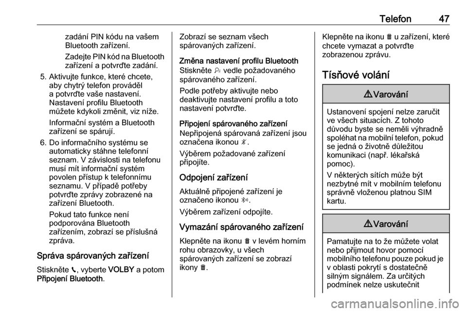 OPEL GRANDLAND X 2018  Příručka k informačnímu systému (in Czech) Telefon47zadání PIN kódu na vašemBluetooth zařízení.
Zadejte PIN kód na Bluetooth
zařízení a potvrďte zadání.
5. Aktivujte funkce, které chcete, aby chytrý telefon prováděla potvrďt