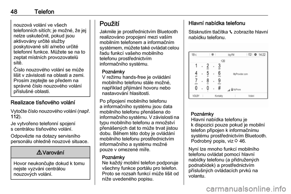 OPEL GRANDLAND X 2018  Příručka k informačnímu systému (in Czech) 48Telefonnouzová volání ve všech
telefonních sítích; je možné, že jej nelze uskutečnit, pokud jsou
aktivovány určité služby
poskytované sítí a/nebo určité
telefonní funkce. Může