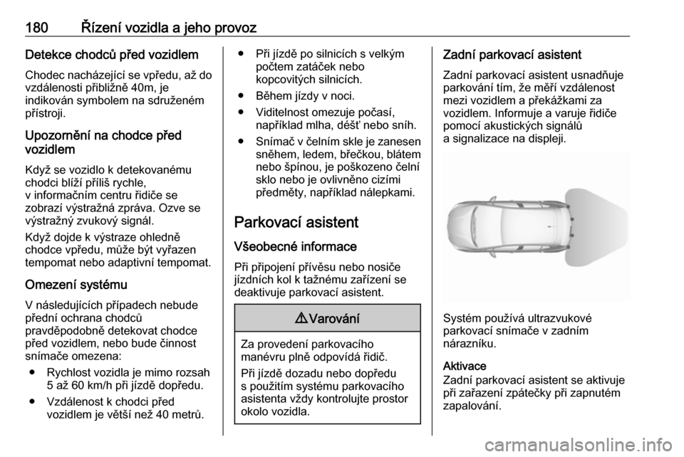 OPEL GRANDLAND X 2018 Uživatelská příručka (in Czech) 180Řízení vozidla a jeho provozDetekce chodců před vozidlemChodec nacházející se vpředu, až do
vzdálenosti přibližně 40m, je
indikován symbolem na sdruženém
přístroji.
Upozornění OPEL GRANDLAND X 2018 Uživatelská příručka (in Czech) 180Řízení vozidla a jeho provozDetekce chodců před vozidlemChodec nacházející se vpředu, až do
vzdálenosti přibližně 40m, je
indikován symbolem na sdruženém
přístroji.
Upozornění