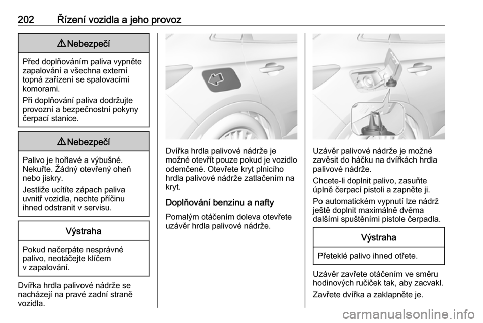 OPEL GRANDLAND X 2018 Uživatelská příručka (in Czech) 202Řízení vozidla a jeho provoz9Nebezpečí
Před doplňováním paliva vypněte
zapalování a všechna externí
topná zařízení se spalovacími
komorami.
Při doplňování paliva dodržujte
p OPEL GRANDLAND X 2018 Uživatelská příručka (in Czech) 202Řízení vozidla a jeho provoz9Nebezpečí
Před doplňováním paliva vypněte
zapalování a všechna externí
topná zařízení se spalovacími
komorami.
Při doplňování paliva dodržujte
p