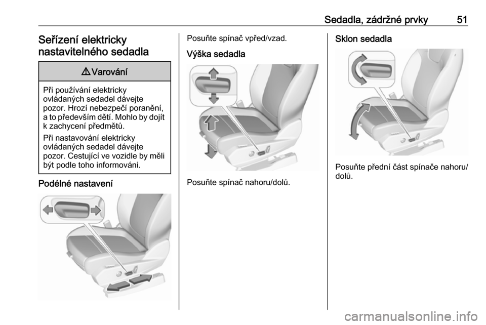 OPEL GRANDLAND X 2018 Uživatelská příručka (in Czech) Sedadla, zádržné prvky51Seřízení elektrickynastavitelného sedadla9 Varování
Při používání elektricky
ovládaných sedadel dávejte
pozor. Hrozí nebezpečí poranění,
a to především OPEL GRANDLAND X 2018 Uživatelská příručka (in Czech) Sedadla, zádržné prvky51Seřízení elektrickynastavitelného sedadla9 Varování
Při používání elektricky
ovládaných sedadel dávejte
pozor. Hrozí nebezpečí poranění,
a to především
