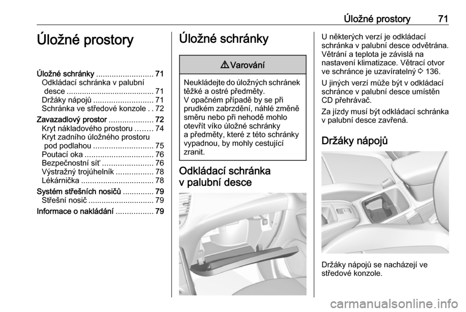 OPEL GRANDLAND X 2018 Uživatelská příručka (in Czech) Úložné prostory71Úložné prostoryÚložné schránky..........................71
Odkládací schránka v palubní desce ........................................ 71
Držáky nápojů ............. OPEL GRANDLAND X 2018 Uživatelská příručka (in Czech) Úložné prostory71Úložné prostoryÚložné schránky..........................71
Odkládací schránka v palubní desce ........................................ 71
Držáky nápojů .............