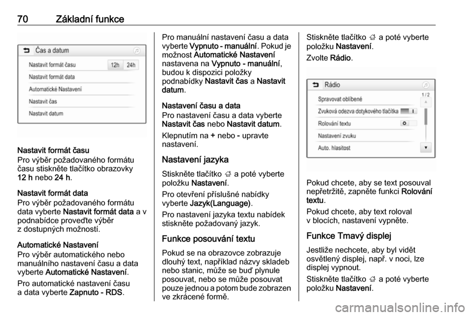 OPEL GRANDLAND X 2018.5  Příručka k informačnímu systému (in Czech) 70Základní funkce
Nastavit formát času
Pro výběr požadovaného formátu
času stiskněte tlačítko obrazovky
12 h  nebo  24 h.
Nastavit formát data
Pro výběr požadovaného formátu
data vy