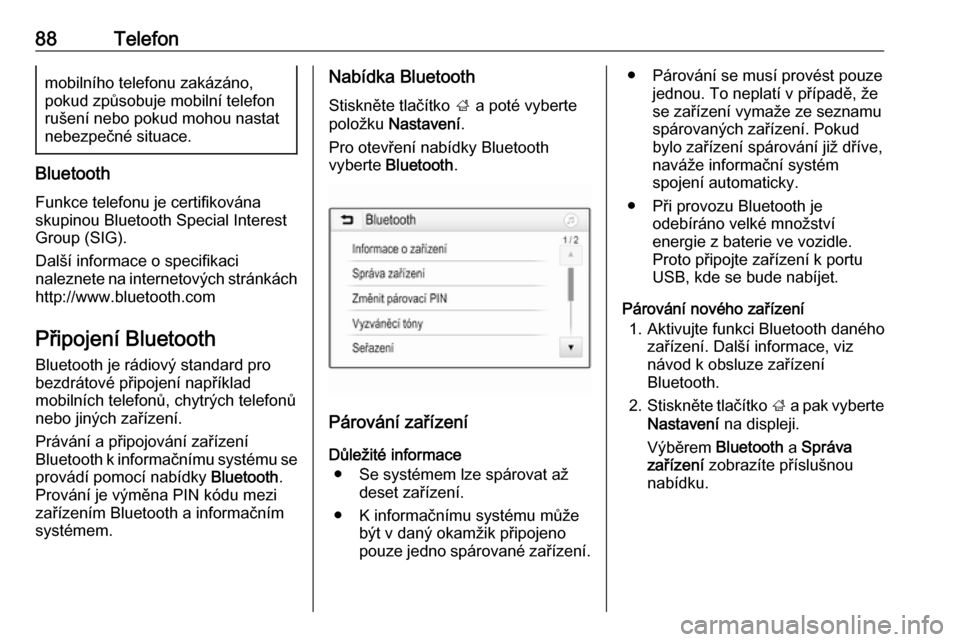 OPEL GRANDLAND X 2018.5  Příručka k informačnímu systému (in Czech) 88Telefonmobilního telefonu zakázáno,
pokud způsobuje mobilní telefon
rušení nebo pokud mohou nastat
nebezpečné situace.
Bluetooth
Funkce telefonu je certifikována
skupinou Bluetooth Special