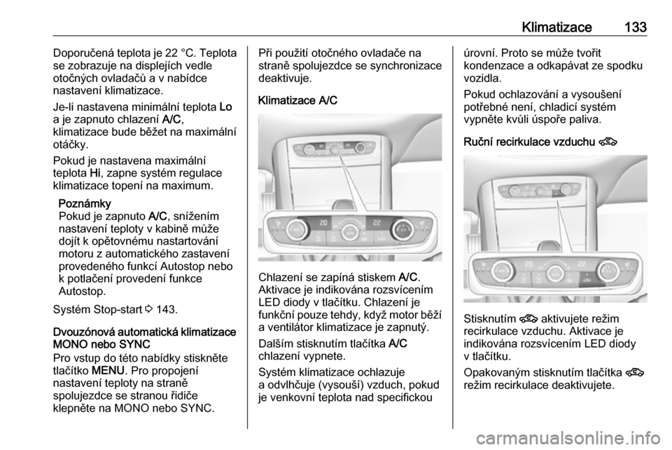 OPEL GRANDLAND X 2018.5  Uživatelská příručka (in Czech) Klimatizace133Doporučená teplota je 22 °C. Teplota
se zobrazuje na displejích vedle
otočných ovladačů a v nabídce
nastavení klimatizace.
Je-li nastavena minimální teplota  Lo
a je zapnuto 